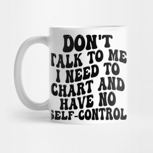 don't talk to me i need to chart and have no self-control Mug